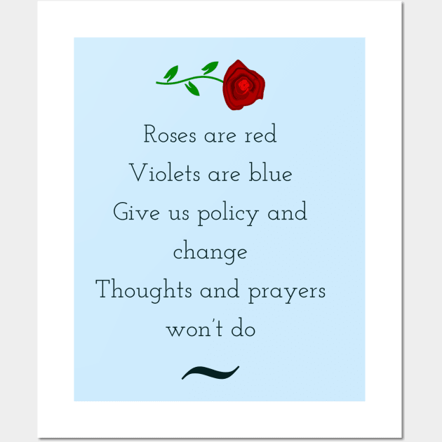 Roses are red, violets are blue, give us policy and change, thoughts and prayers wont do Wall Art by punderful_day